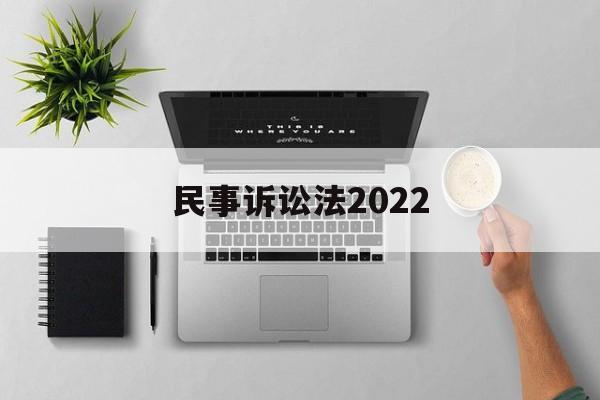 民事诉讼法2022(民事诉讼法2022全文在线阅读)