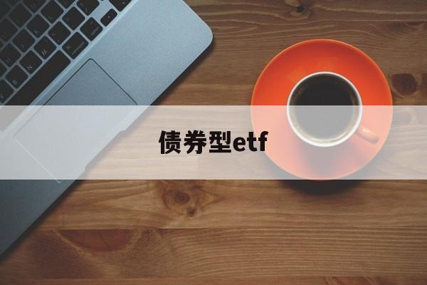 债券型etf(债券型etf有哪些)