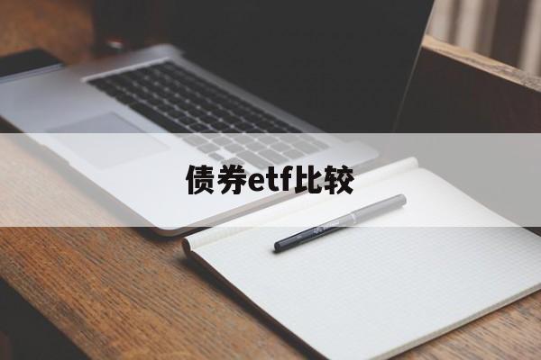 债券etf比较(债券基金 etf)