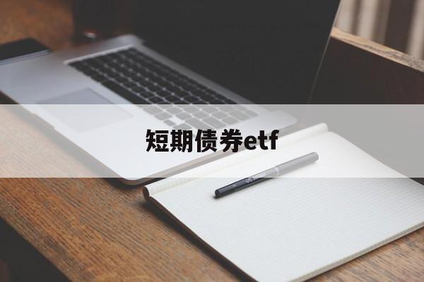 短期债券etf(短期债券etf有哪些基金)