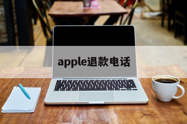 apple退款电话(apple退款申请退款电话)