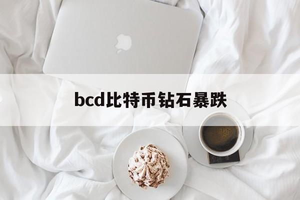 bcd比特币钻石暴跌(比特币钻石今日行情走势)